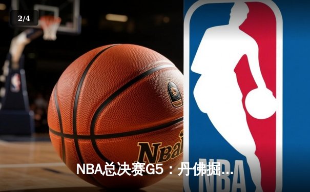 NBA总决赛G5：丹佛掘金逆转迈阿密热火，约基奇三双带队夺赛点 - 2