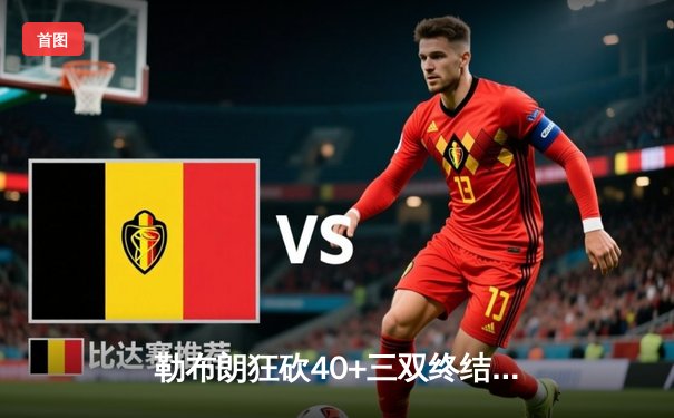 勒布朗狂砍40+三双终结勇士连胜 湖人加时险胜金州