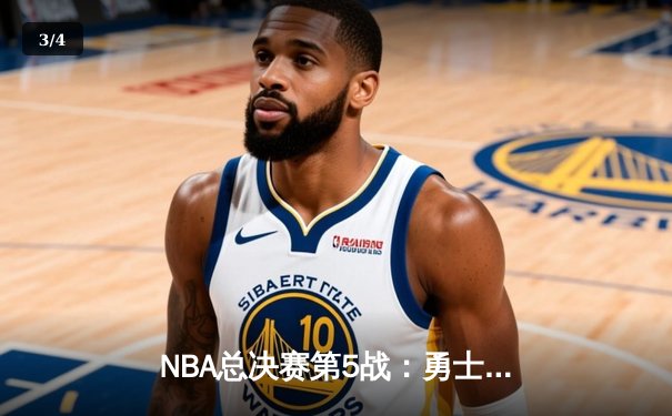 NBA总决赛第5战：勇士逆转凯尔特人夺赛点，库里轰下43分创纪录 - 3