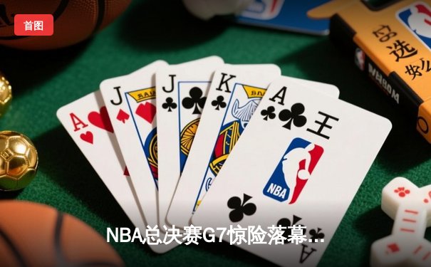 NBA总决赛G7惊险落幕，湖人队逆袭夺冠，詹姆斯荣膺FMVP