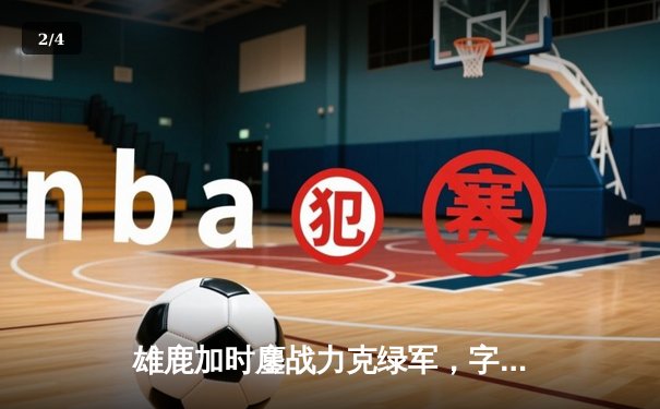 雄鹿加时鏖战力克绿军，字母哥44+14主宰关键战役 - 2