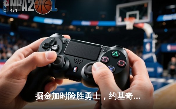 掘金加时险胜勇士，约基奇34+18+9上演惊天绝平 - 4