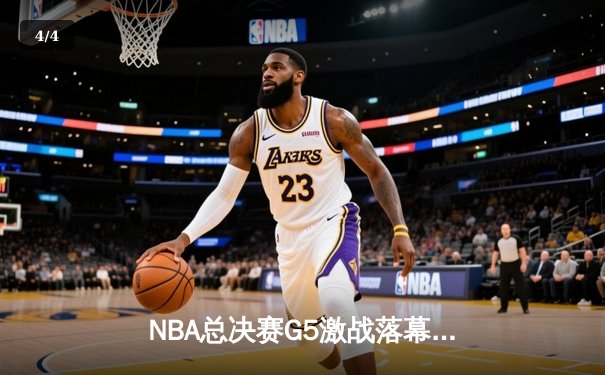 NBA总决赛G5激战落幕：凯尔特人险胜勇士，塔图姆26+10+6率队夺赛点 - 4