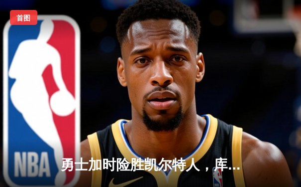 勇士加时险胜凯尔特人，库里43分创总决赛三分新纪录