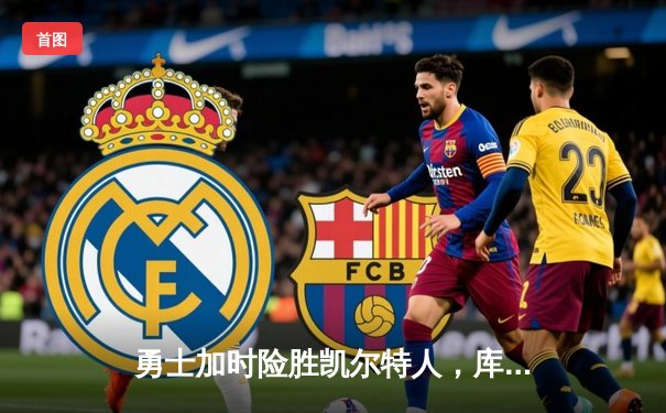 勇士加时险胜凯尔特人，库里狂砍43分率队完成20分惊天逆转