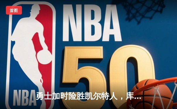 勇士加时险胜凯尔特人，库里狂砍43分刷新总决赛三分纪录