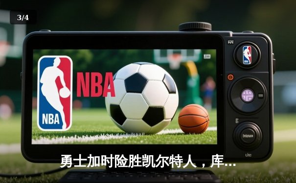 勇士加时险胜凯尔特人，库里狂砍43分率队夺赛点 - 3